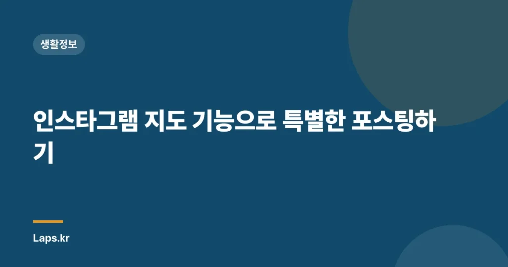인스타그램 지도 기능으로 특별한 포스팅하기