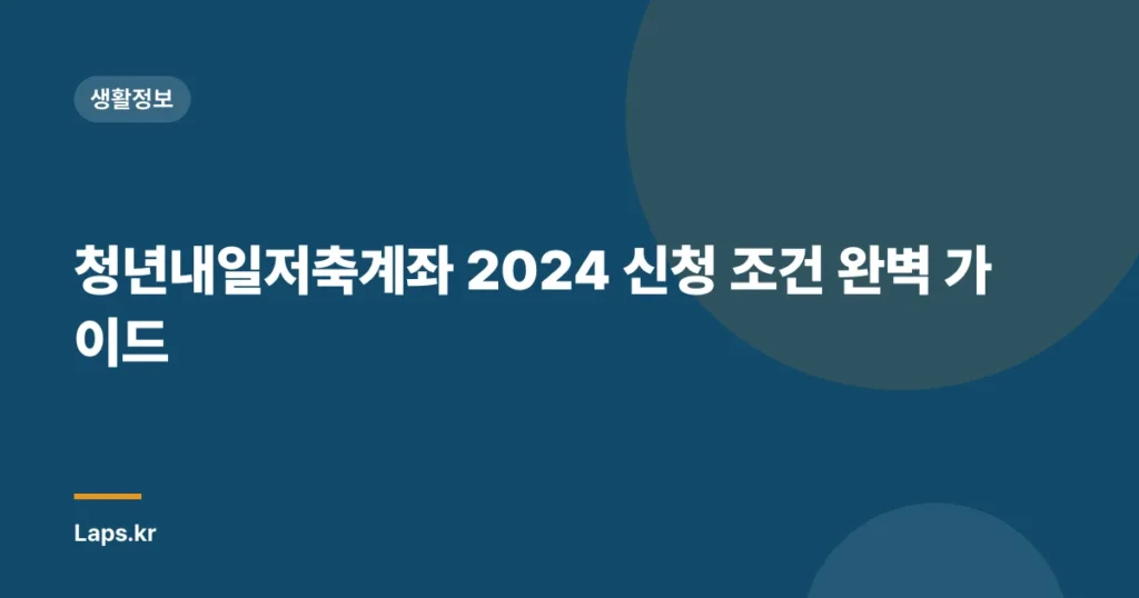 청년내일저축계좌 2024 신청 조건 완벽 가이드