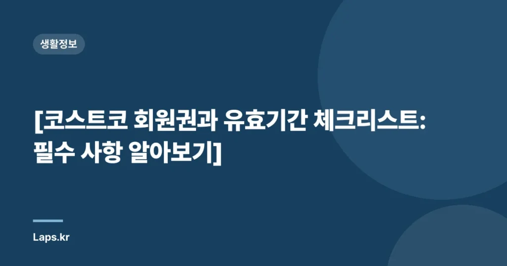 [코스트코 회원권과 유효기간 체크리스트: 필수 사항 알아보기]