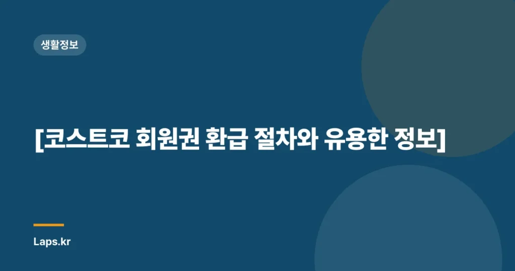[코스트코 회원권 환급 절차와 유용한 정보]
