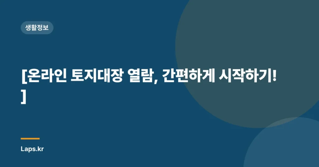 [온라인 토지대장 열람, 간편하게 시작하기!]