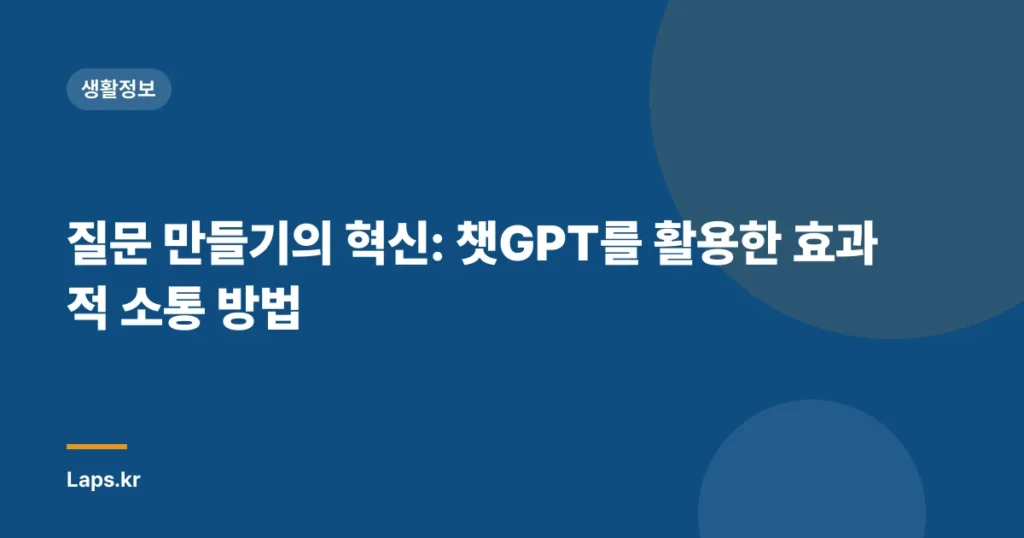 질문 만들기의 혁신: 챗GPT를 활용한 효과적 소통 방법