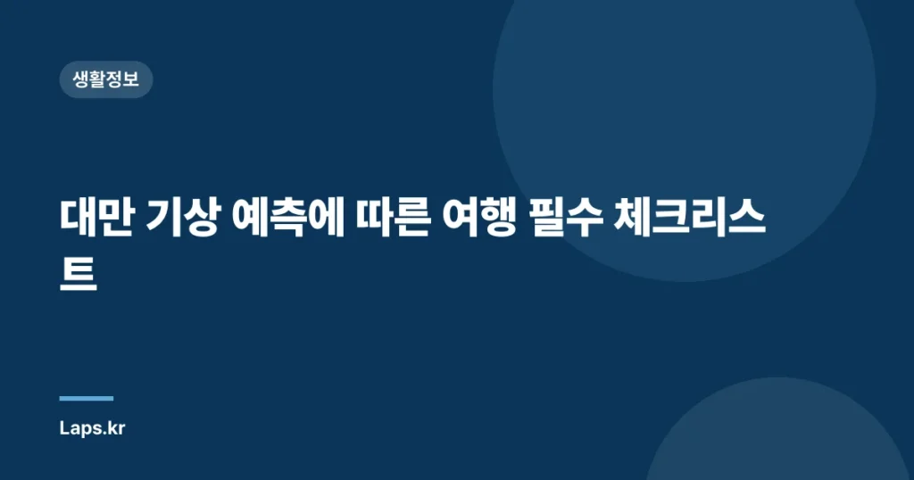 대만 기상 예측에 따른 여행 필수 체크리스트