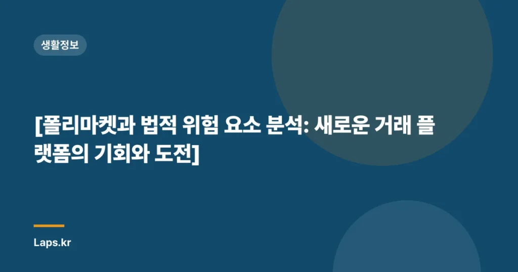 [폴리마켓과 법적 위험 요소 분석: 새로운 거래 플랫폼의 기회와 도전]