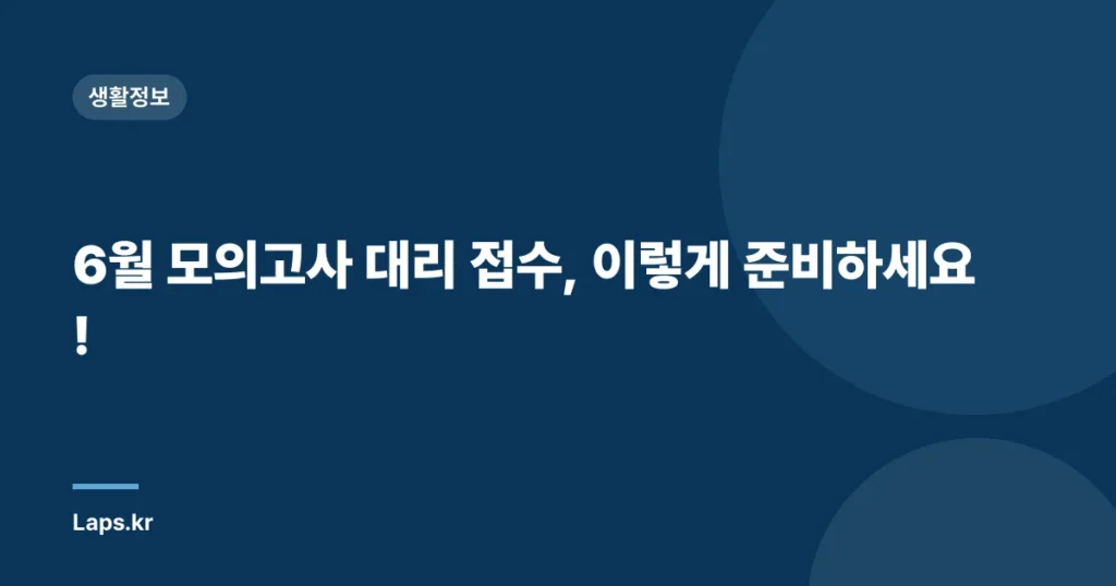 6월 모의고사 대리 접수, 이렇게 준비하세요!
