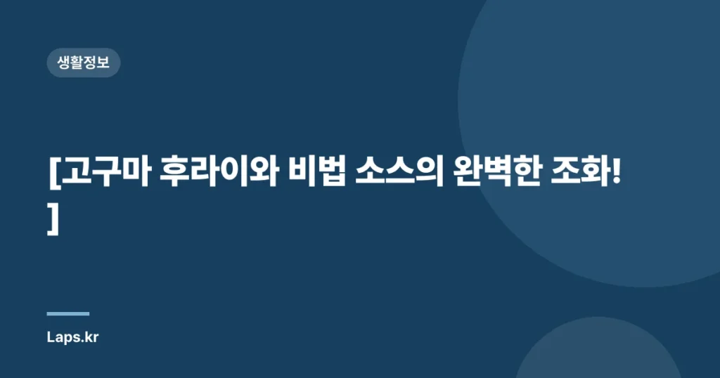 [고구마 후라이와 비법 소스의 완벽한 조화!]