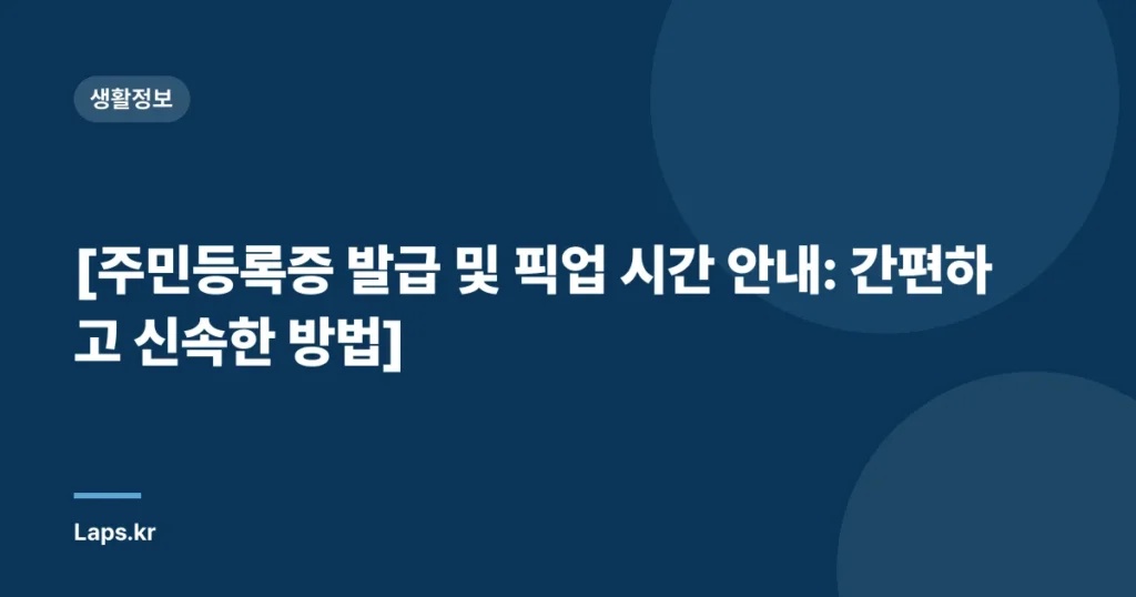 [주민등록증 발급 및 픽업 시간 안내: 간편하고 신속한 방법]