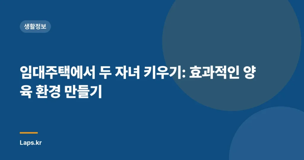 임대주택에서 두 자녀 키우기: 효과적인 양육 환경 만들기