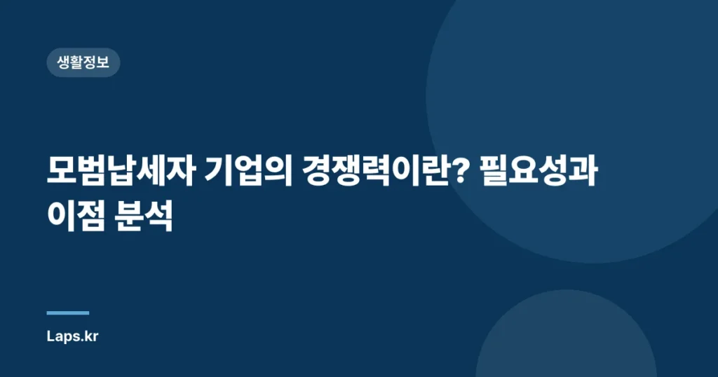 모범납세자 기업의 경쟁력이란? 필요성과 이점 분석