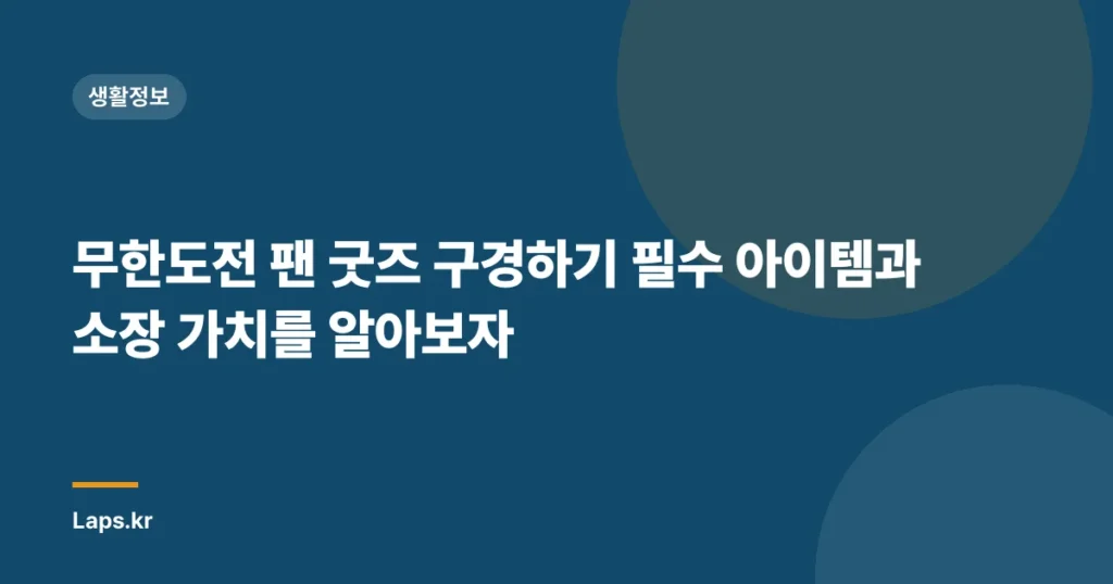 무한도전 팬 굿즈 구경하기 필수 아이템과 소장 가치를 알아보자