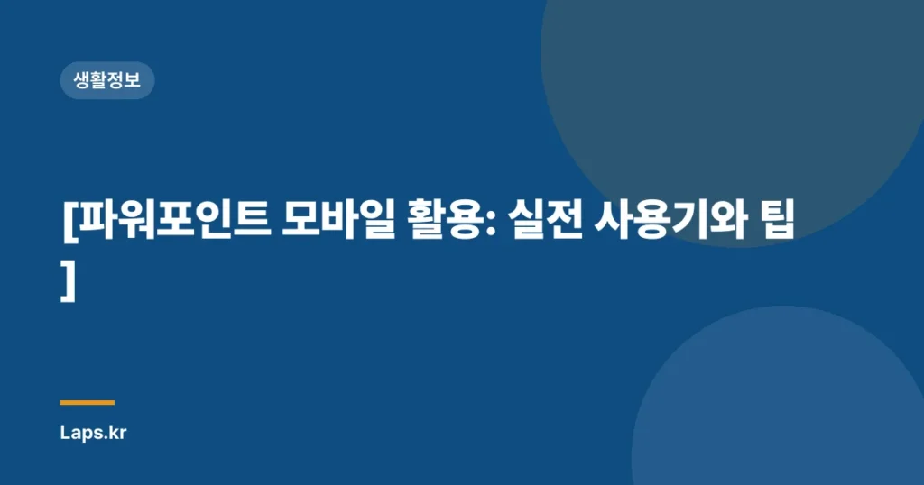 [파워포인트 모바일 활용: 실전 사용기와 팁]