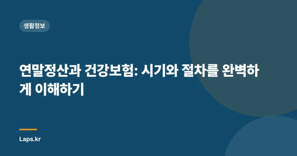 연말정산과 건강보험: 시기와 절차를 완벽하게 이해하기