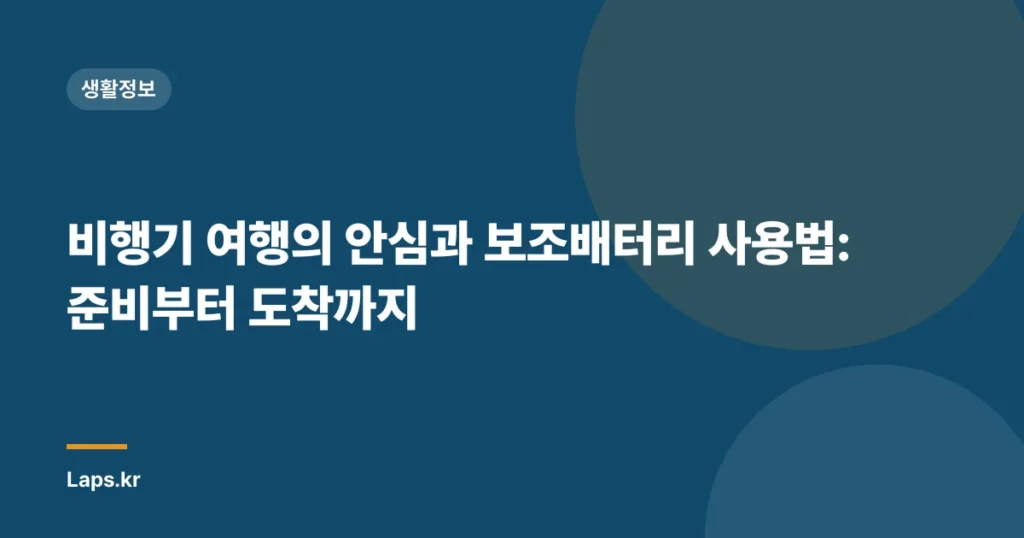 비행기 여행의 안심과 보조배터리 사용법: 준비부터 도착까지