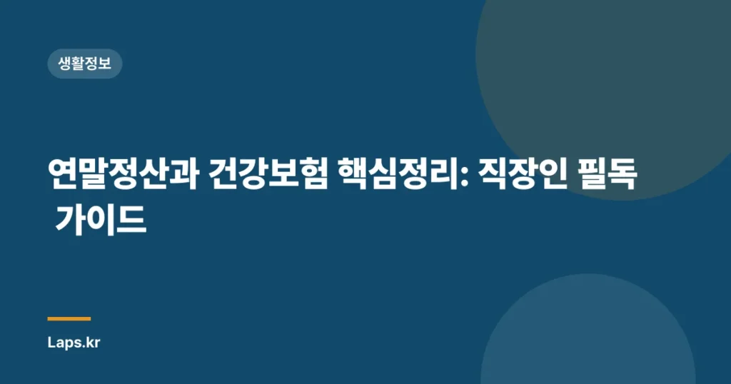 연말정산과 건강보험 핵심정리: 직장인 필독 가이드