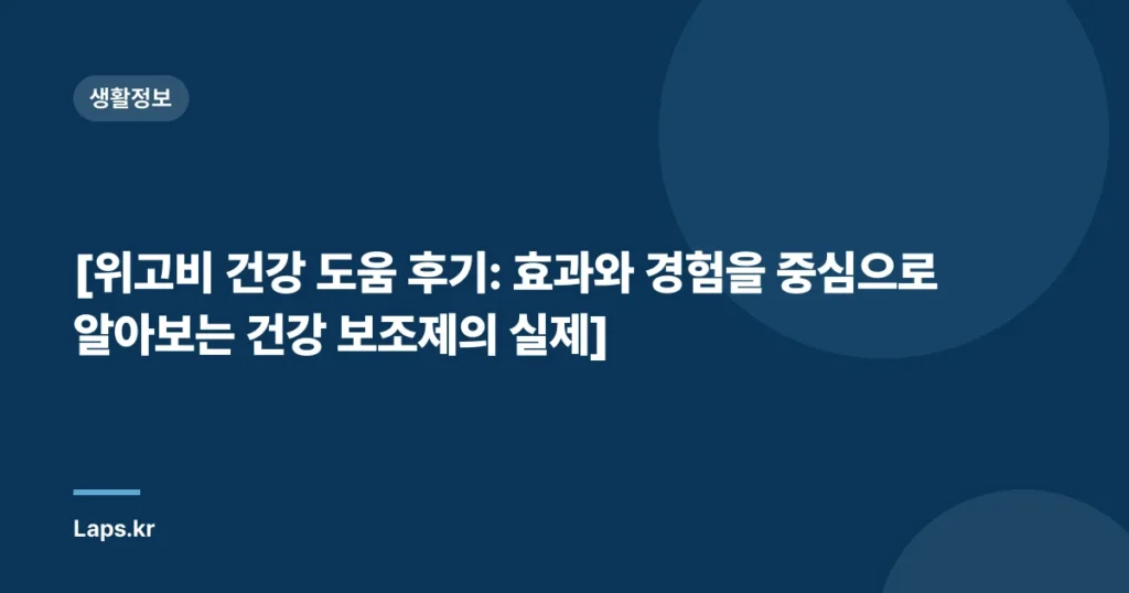 [위고비 건강 도움 후기: 효과와 경험을 중심으로 알아보는 건강 보조제의 실제]