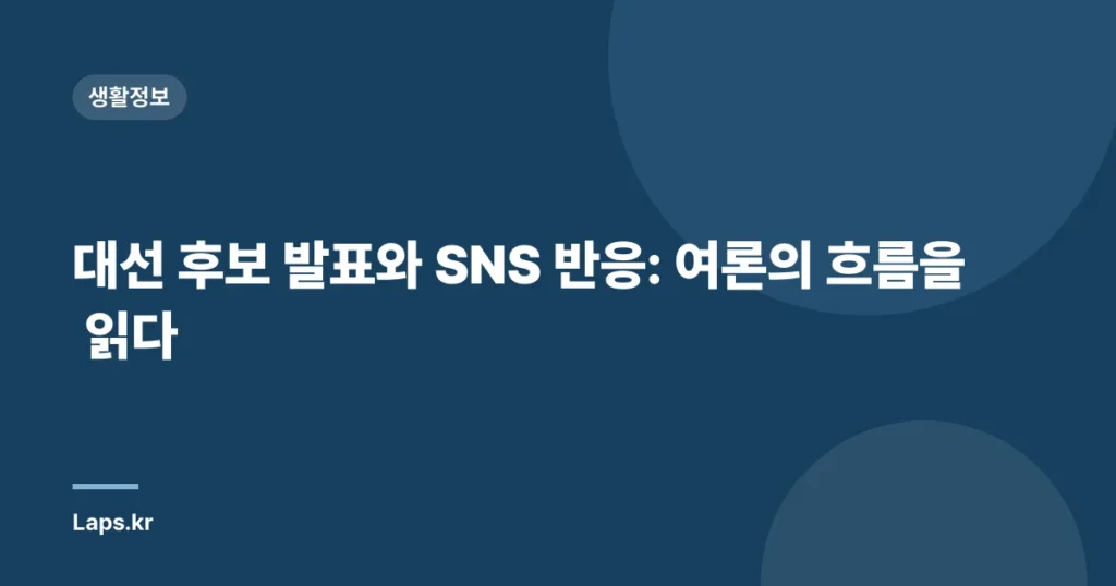 대선 후보 발표와 SNS 반응: 여론의 흐름을 읽다
