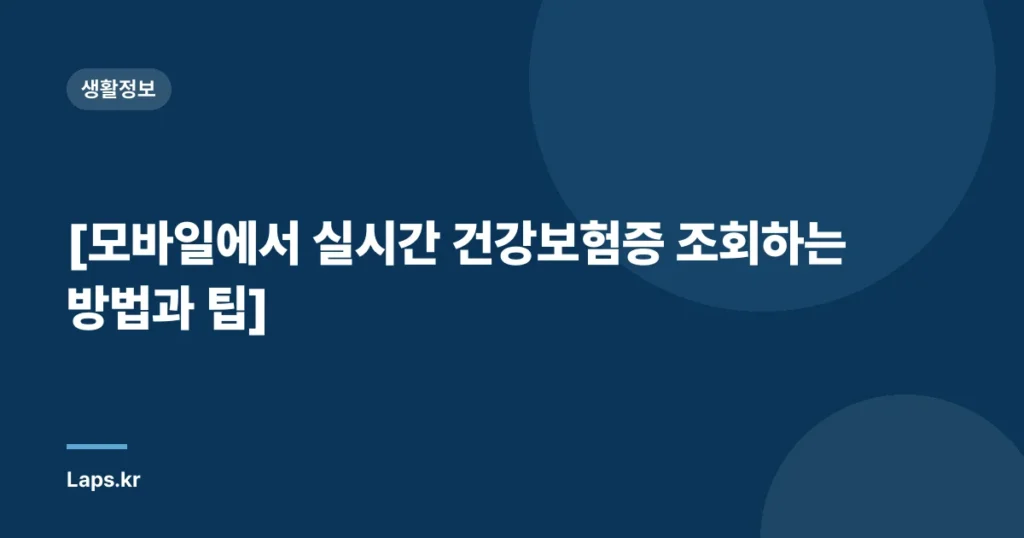 [모바일에서 실시간 건강보험증 조회하는 방법과 팁]