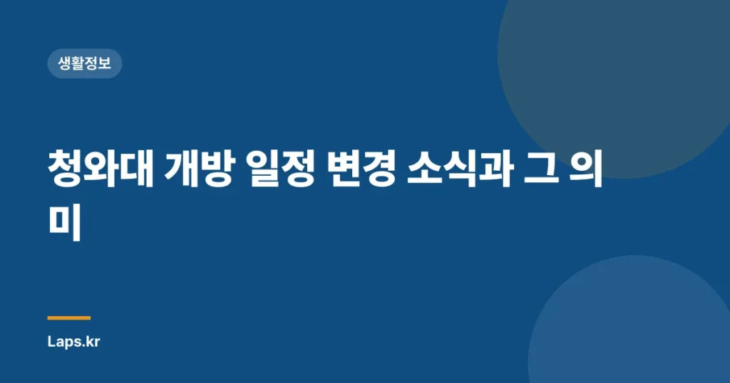 청와대 개방 일정 변경 소식과 그 의미