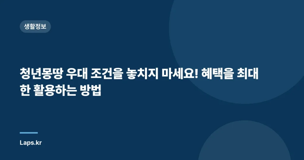 청년몽땅 우대 조건을 놓치지 마세요! 혜택을 최대한 활용하는 방법