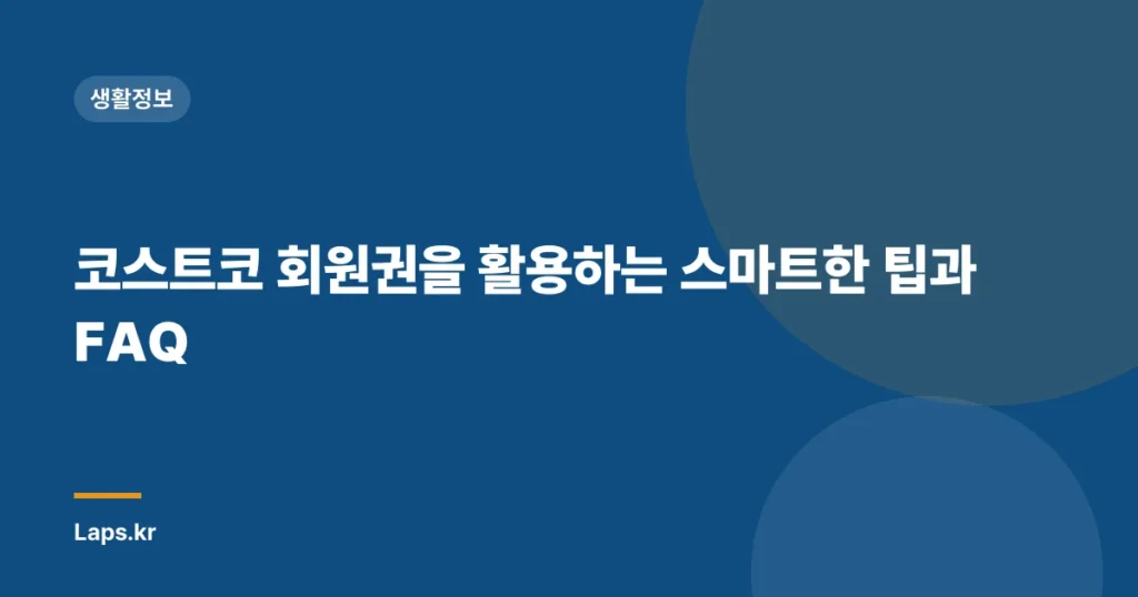 코스트코 회원권을 활용하는 스마트한 팁과 FAQ