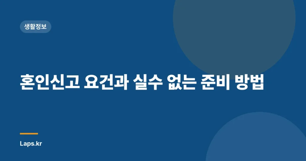 혼인신고 요건과 실수 없는 준비 방법