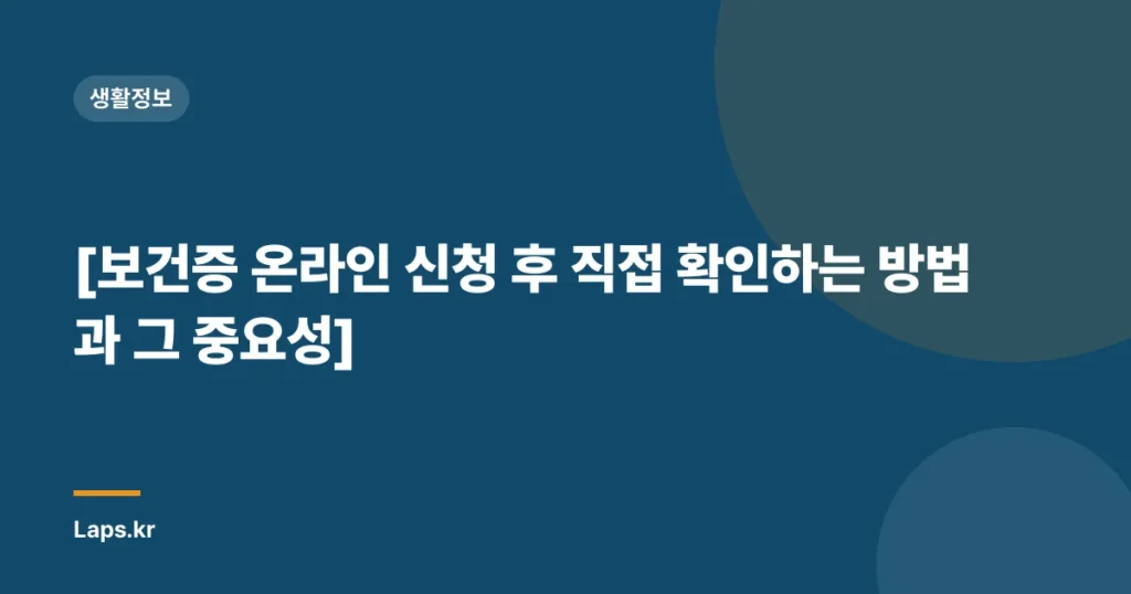 [보건증 온라인 신청 후 직접 확인하는 방법과 그 중요성]