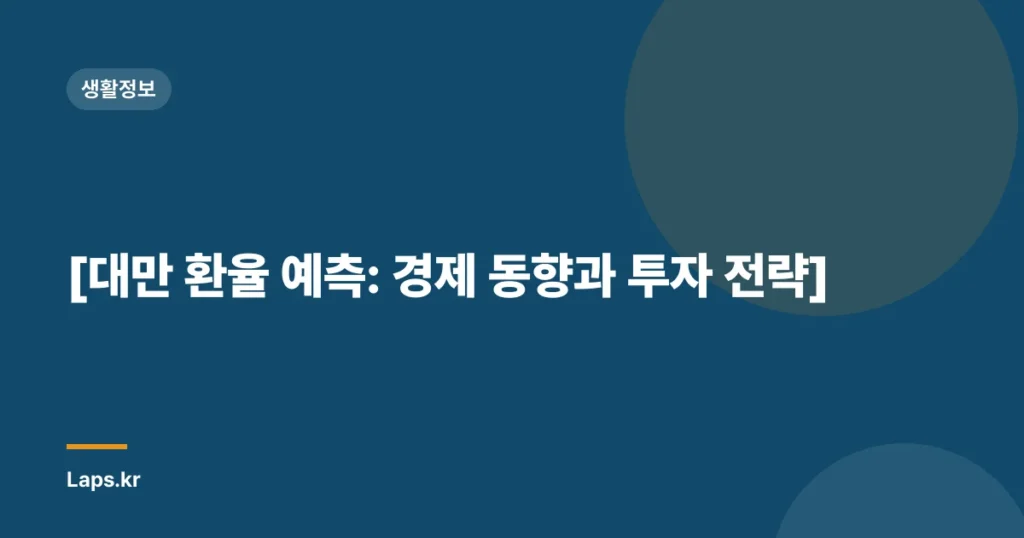 [대만 환율 예측: 경제 동향과 투자 전략]