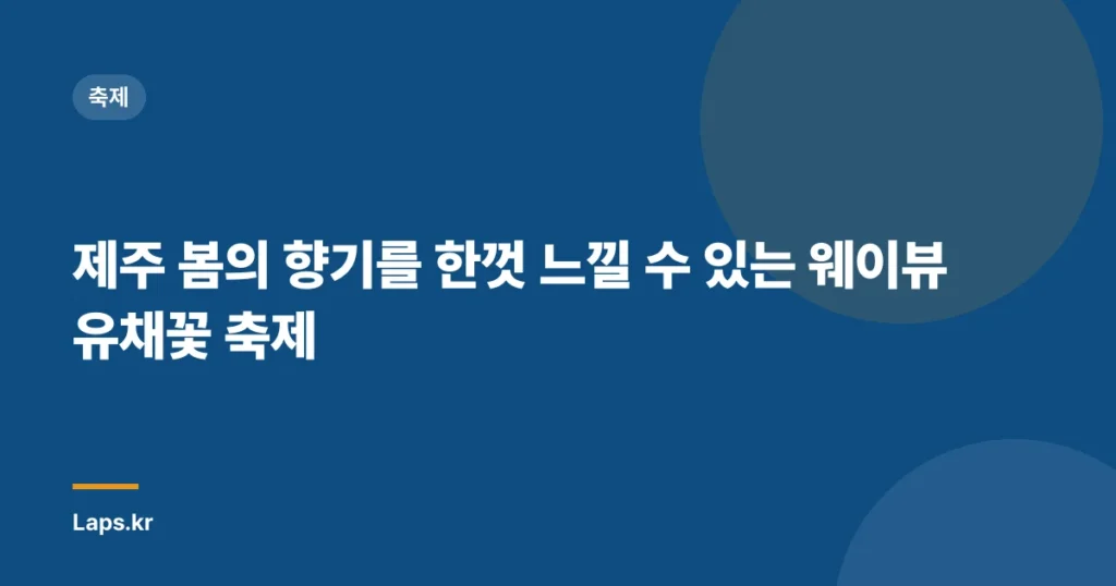 제주 봄의 향기를 한껏 느낄 수 있는 웨이뷰 유채꽃 축제