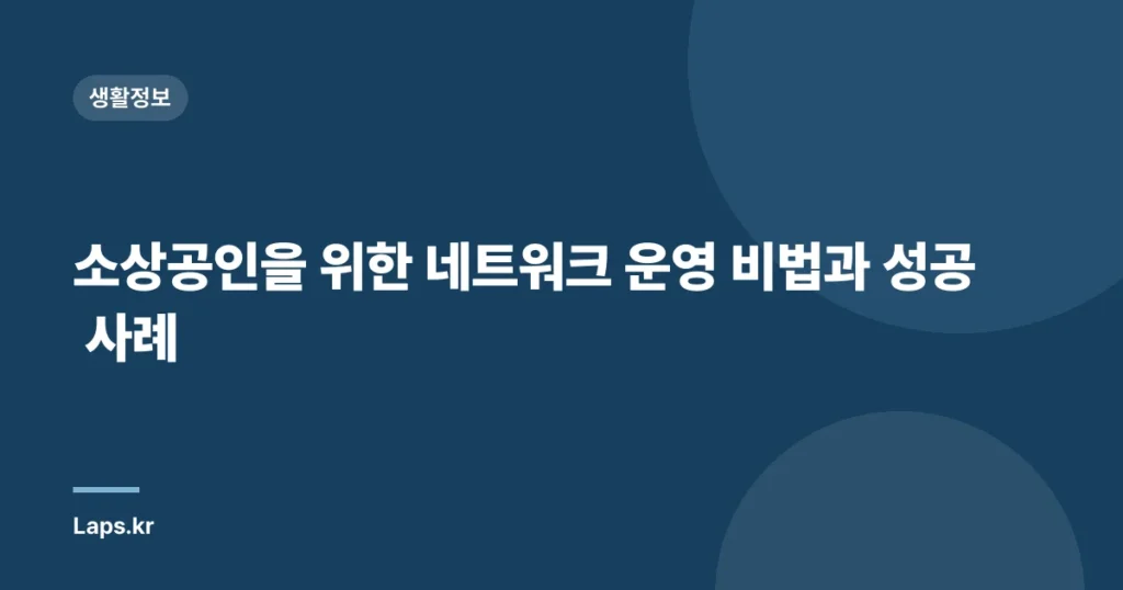소상공인을 위한 네트워크 운영 비법과 성공 사례