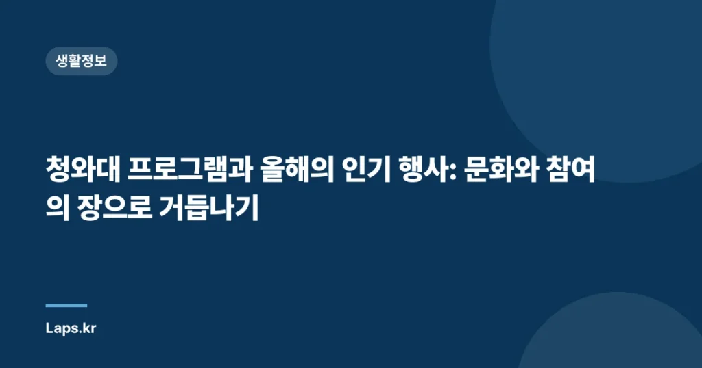 청와대 프로그램과 올해의 인기 행사: 문화와 참여의 장으로 거듭나기