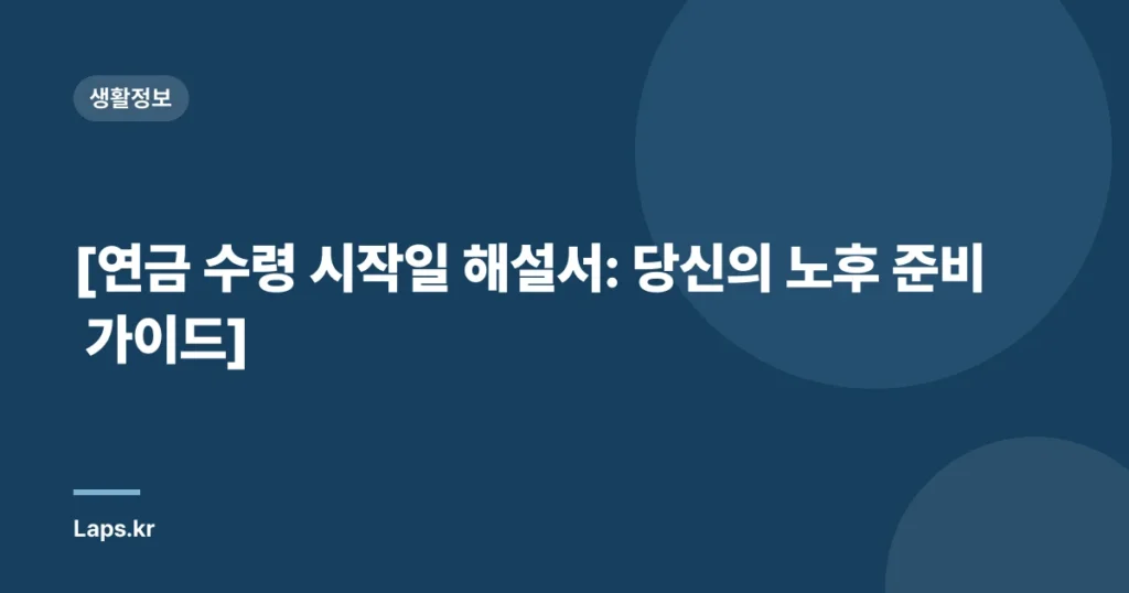 [연금 수령 시작일 해설서: 당신의 노후 준비 가이드]