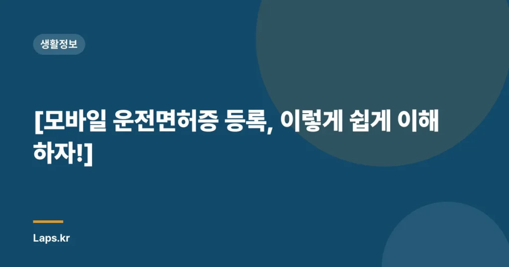 [모바일 운전면허증 등록, 이렇게 쉽게 이해하자!]