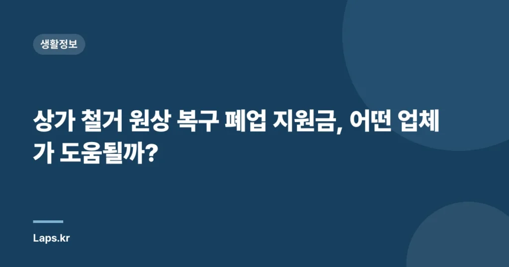 상가 철거 원상 복구 폐업 지원금, 어떤 업체가 도움될까?