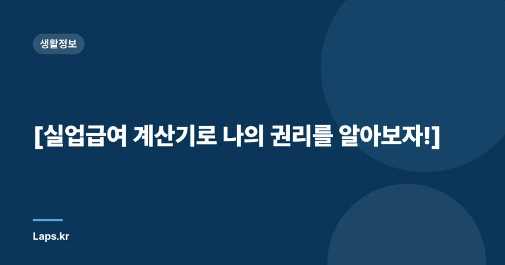 [실업급여 계산기로 나의 권리를 알아보자!]