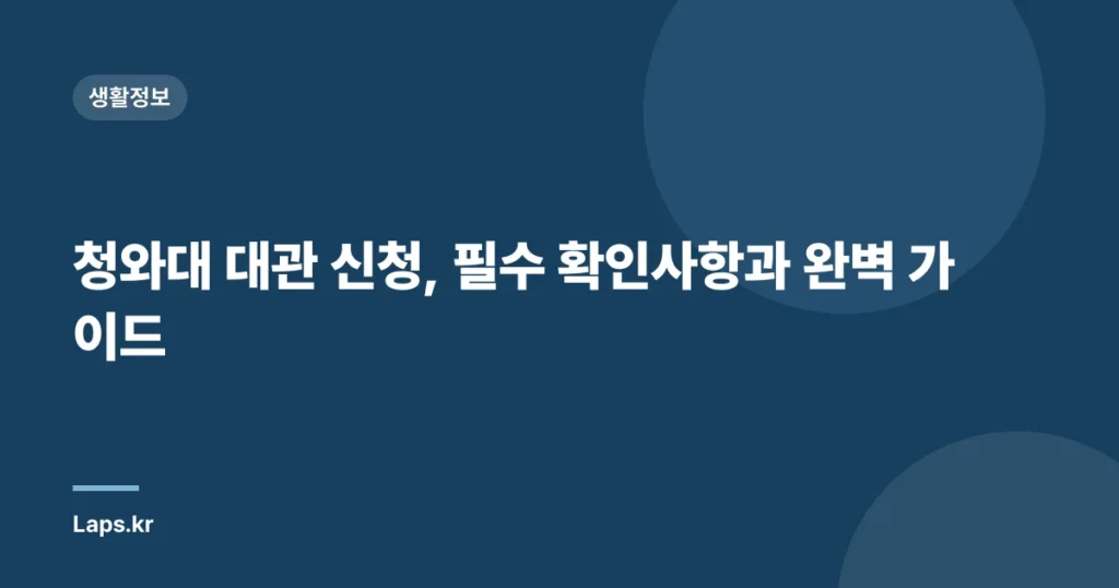 청와대 대관 신청, 필수 확인사항과 완벽 가이드