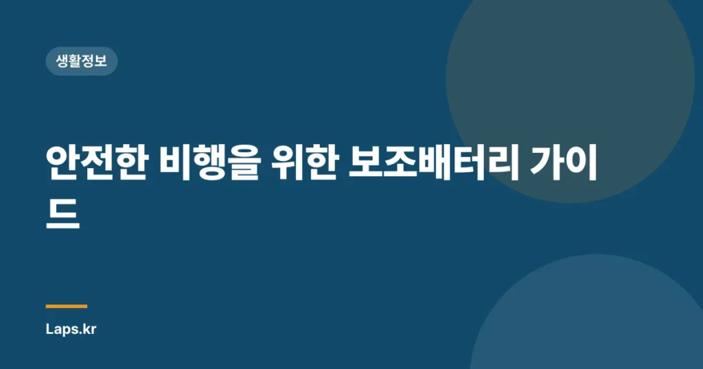 안전한 비행을 위한 보조배터리 가이드