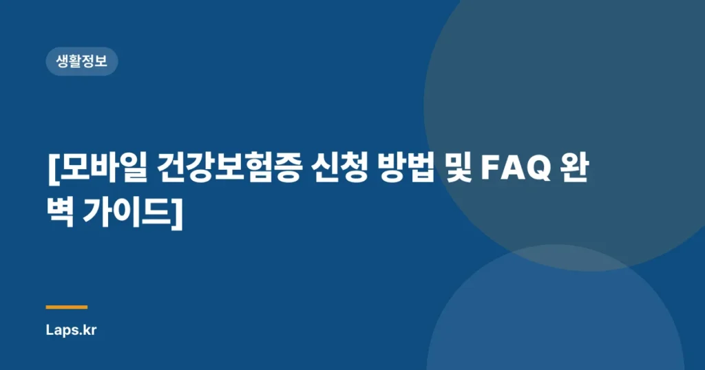 [모바일 건강보험증 신청 방법 및 FAQ 완벽 가이드]