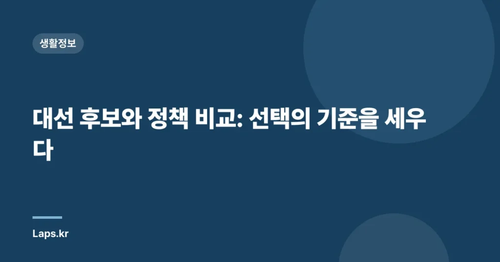 대선 후보와 정책 비교: 선택의 기준을 세우다