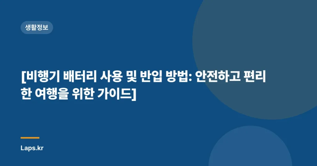 [비행기 배터리 사용 및 반입 방법: 안전하고 편리한 여행을 위한 가이드]