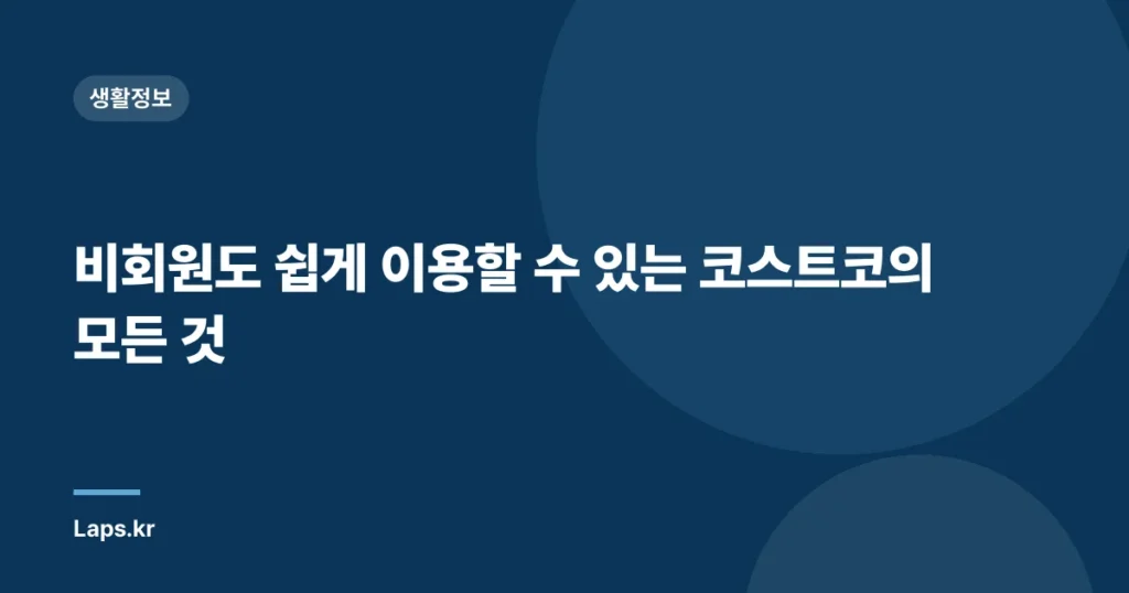 비회원도 쉽게 이용할 수 있는 코스트코의 모든 것