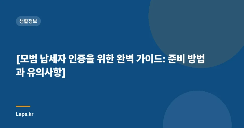 [모범 납세자 인증을 위한 완벽 가이드: 준비 방법과 유의사항]
