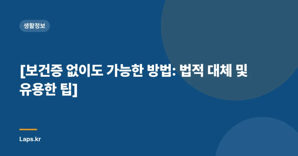 [보건증 없이도 가능한 방법: 법적 대체 및 유용한 팁]