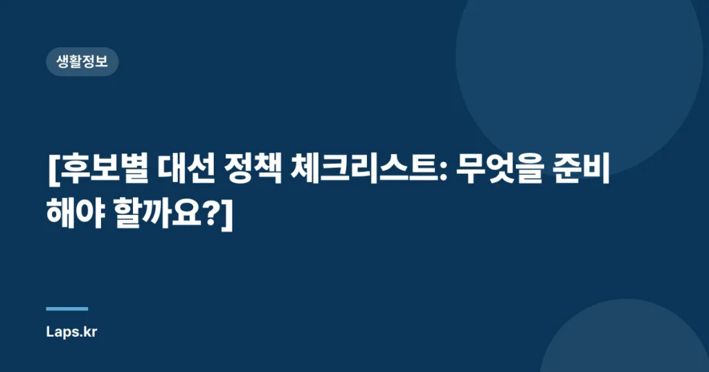 [후보별 대선 정책 체크리스트: 무엇을 준비해야 할까요?]