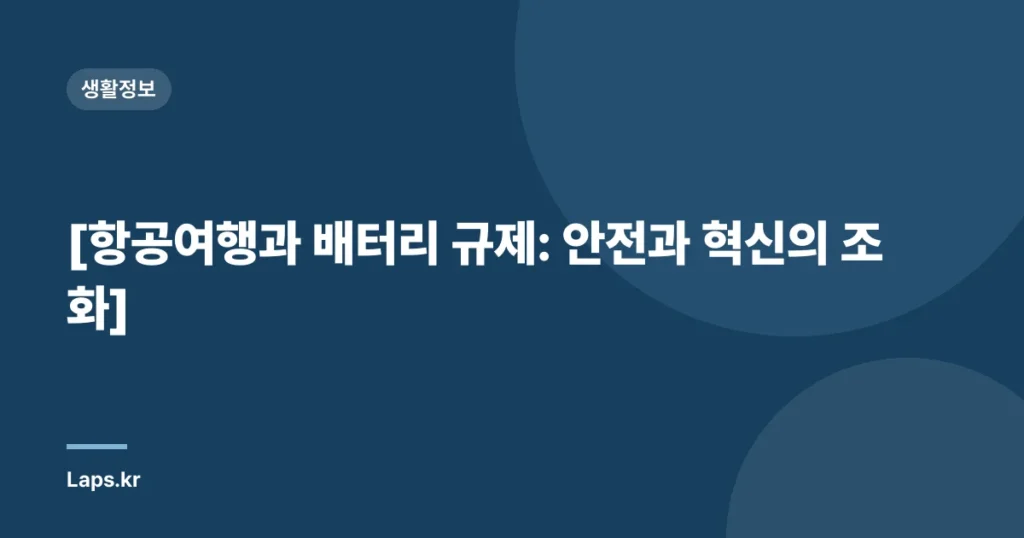 [항공여행과 배터리 규제: 안전과 혁신의 조화]