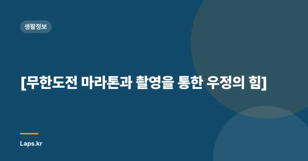 [무한도전 마라톤과 촬영을 통한 우정의 힘]