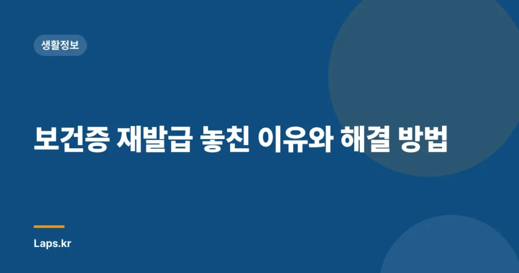 보건증 재발급 놓친 이유와 해결 방법