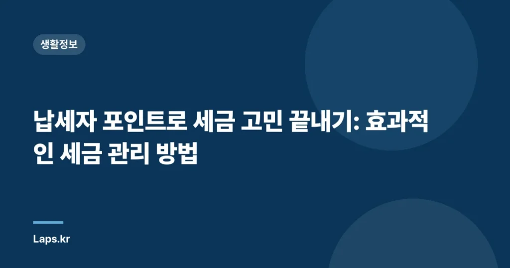 납세자 포인트로 세금 고민 끝내기: 효과적인 세금 관리 방법
