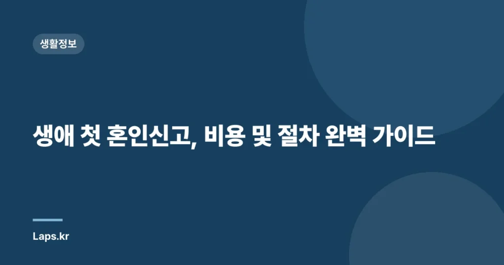 생애 첫 혼인신고, 비용 및 절차 완벽 가이드