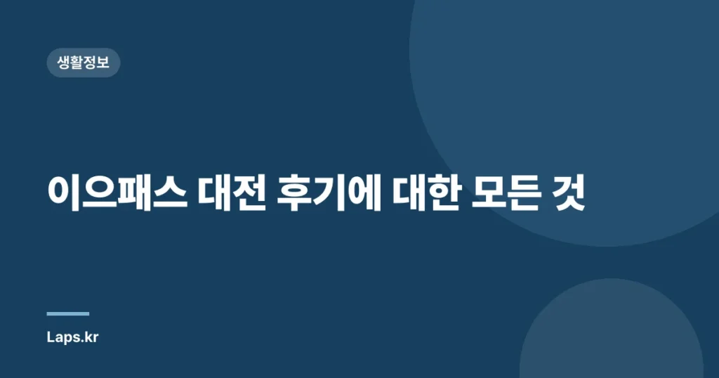이으패스 대전 후기에 대한 모든 것
