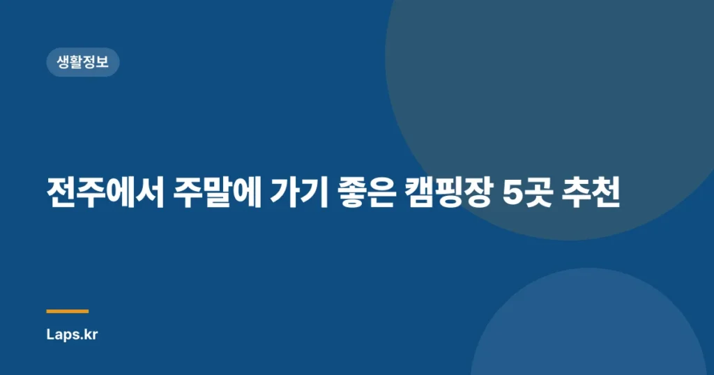 전주에서 주말에 가기 좋은 캠핑장 5곳 추천